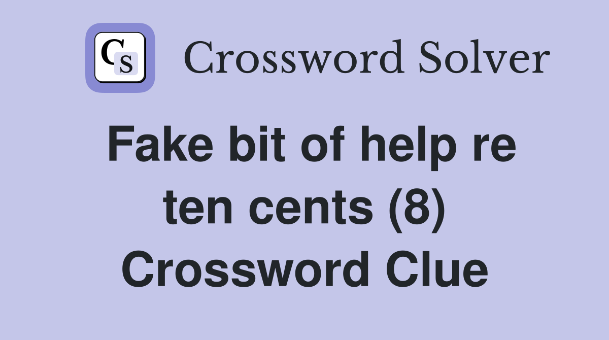 Fake bit of help re ten cents (8) Crossword Clue Answers Crossword